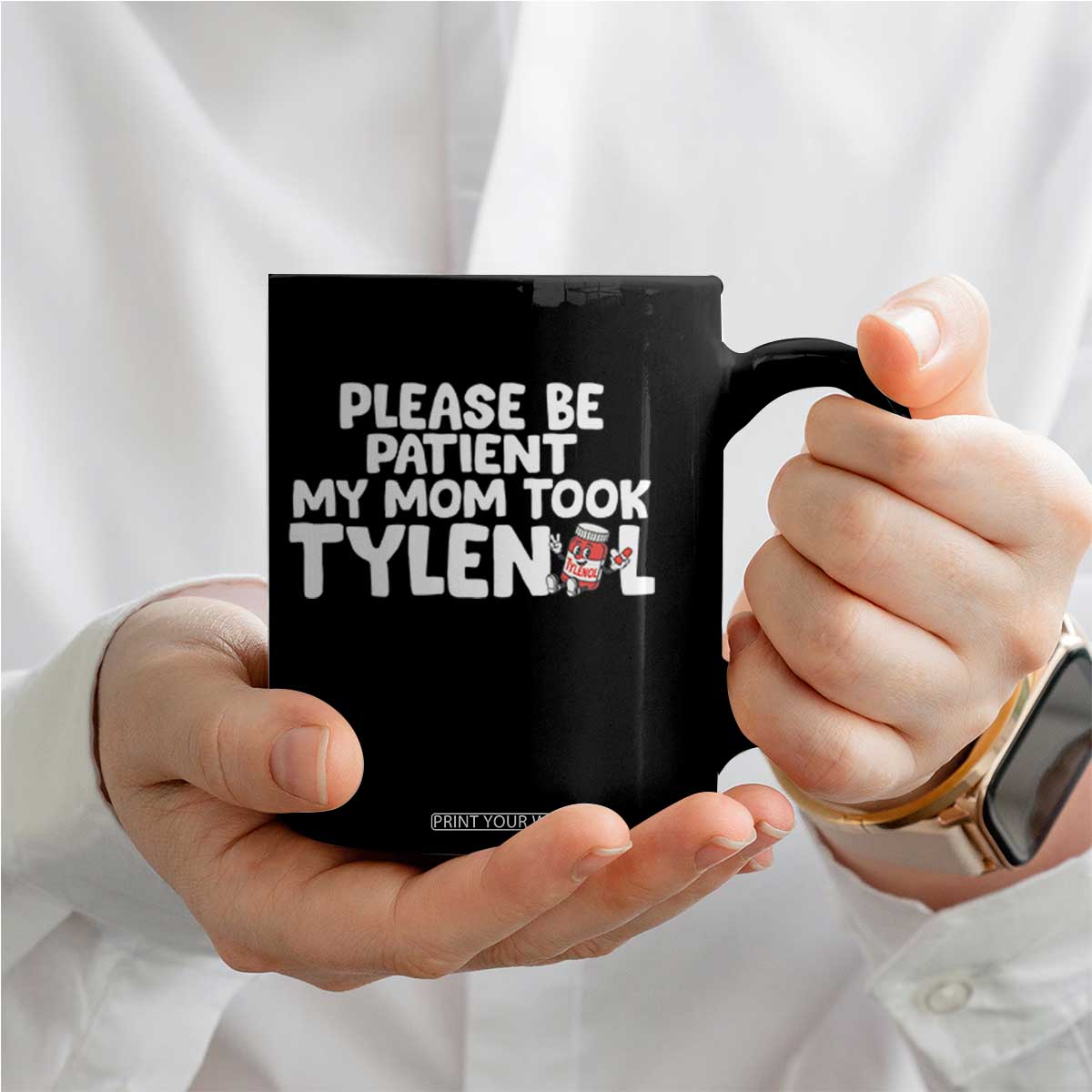 Please Be Patient My Mom Took Tylenol Coffee Mug Funny Tylenol Joke TS14 Print Your Wear