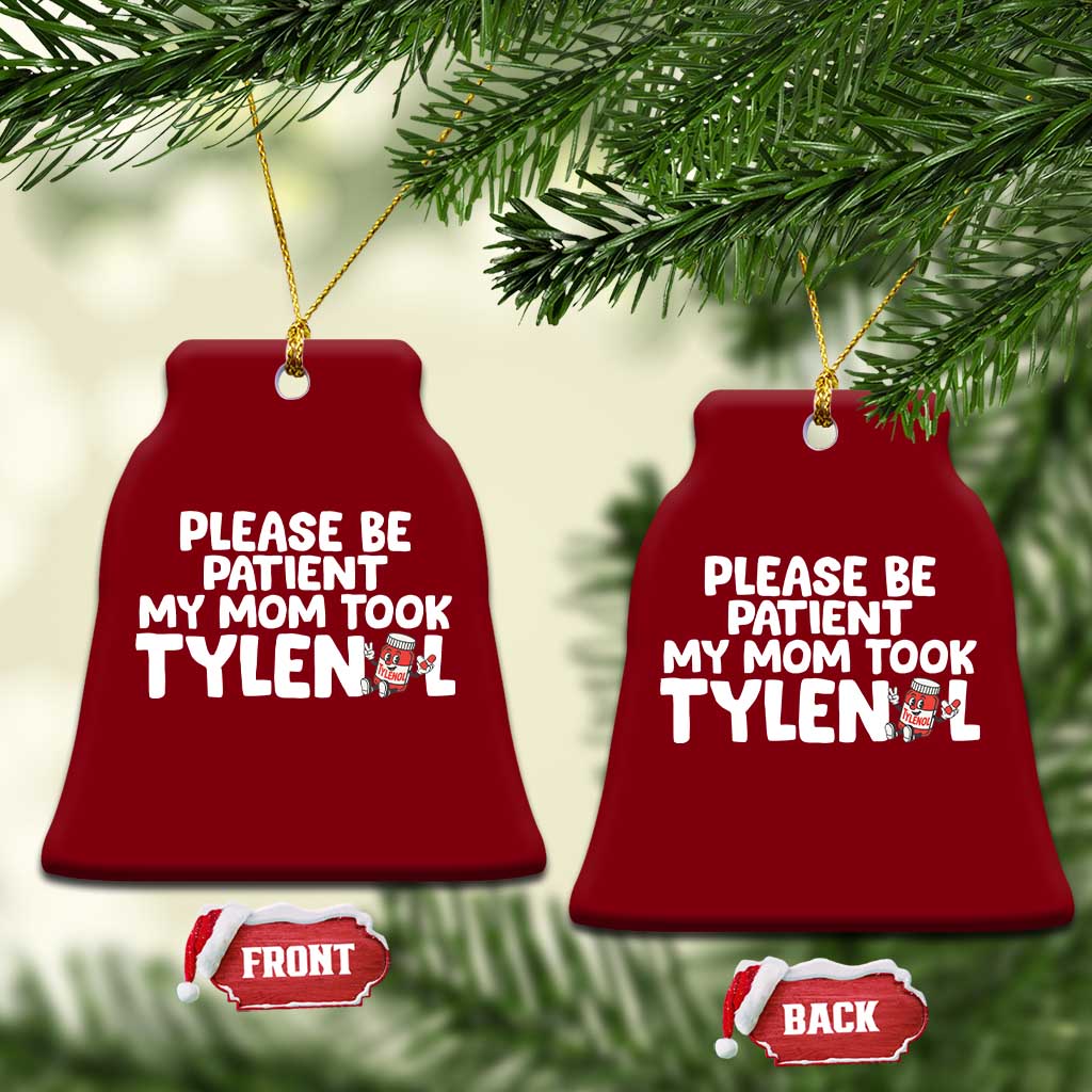 Please Be Patient My Mom Took Tylenol Ceramic Ornament Funny Tylenol Joke TS14 Print Your Wear