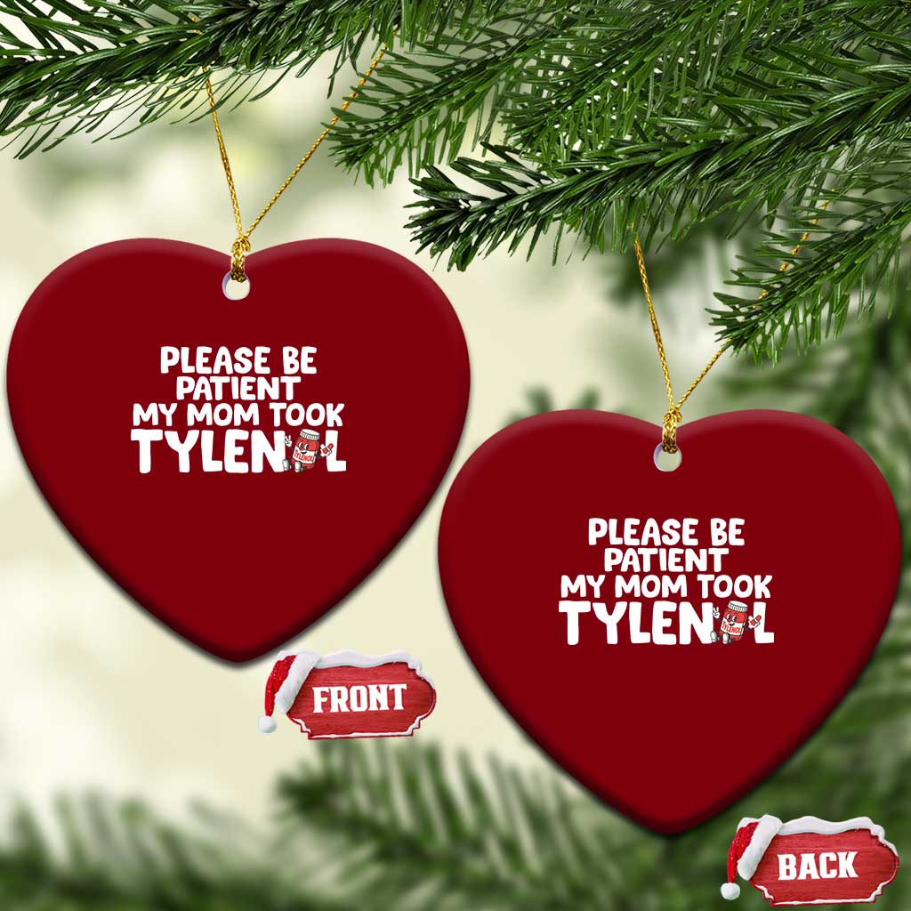 Please Be Patient My Mom Took Tylenol Ceramic Ornament Funny Tylenol Joke TS14 Print Your Wear