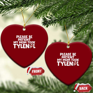 Please Be Patient My Mom Took Tylenol Ceramic Ornament Funny Tylenol Joke TS14 Print Your Wear