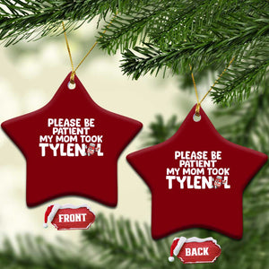 Please Be Patient My Mom Took Tylenol Ceramic Ornament Funny Tylenol Joke TS14 Print Your Wear