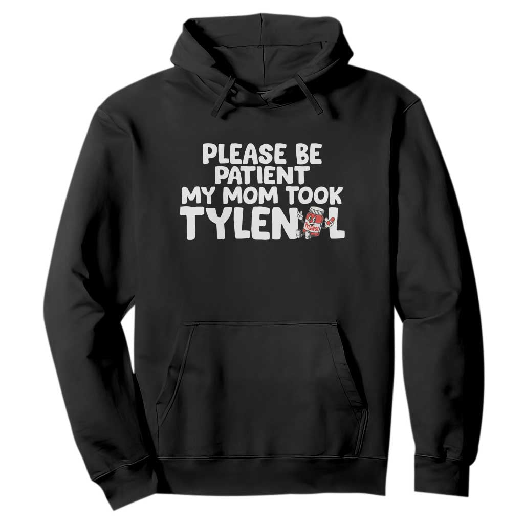 Please Be Patient My Mom Took Tylenol Hoodie Funny Tylenol Joke TS14 Black Print Your Wear