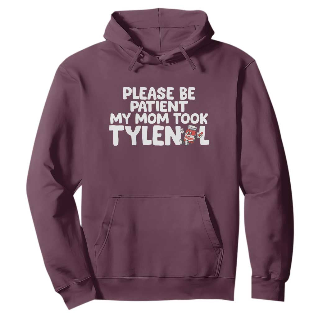 Please Be Patient My Mom Took Tylenol Hoodie Funny Tylenol Joke TS14 Maroon Print Your Wear
