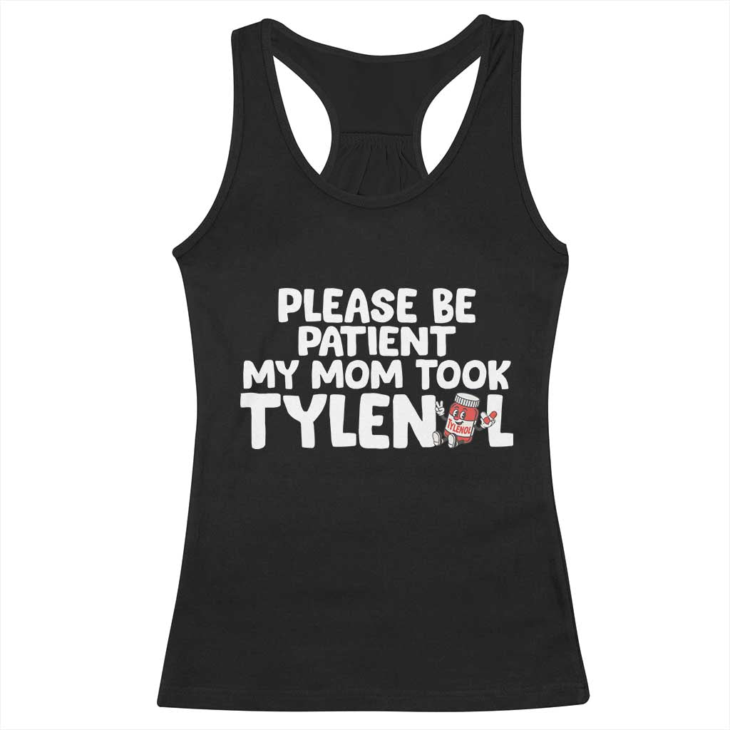 Please Be Patient My Mom Took Tylenol Racerback Tank Top Funny Tylenol Joke TS14 Black Print Your Wear