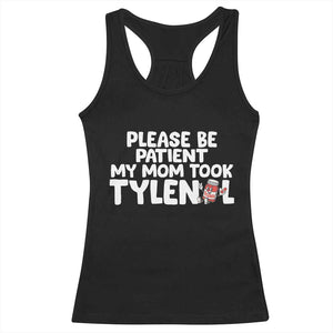 Please Be Patient My Mom Took Tylenol Racerback Tank Top Funny Tylenol Joke TS14 Black Print Your Wear