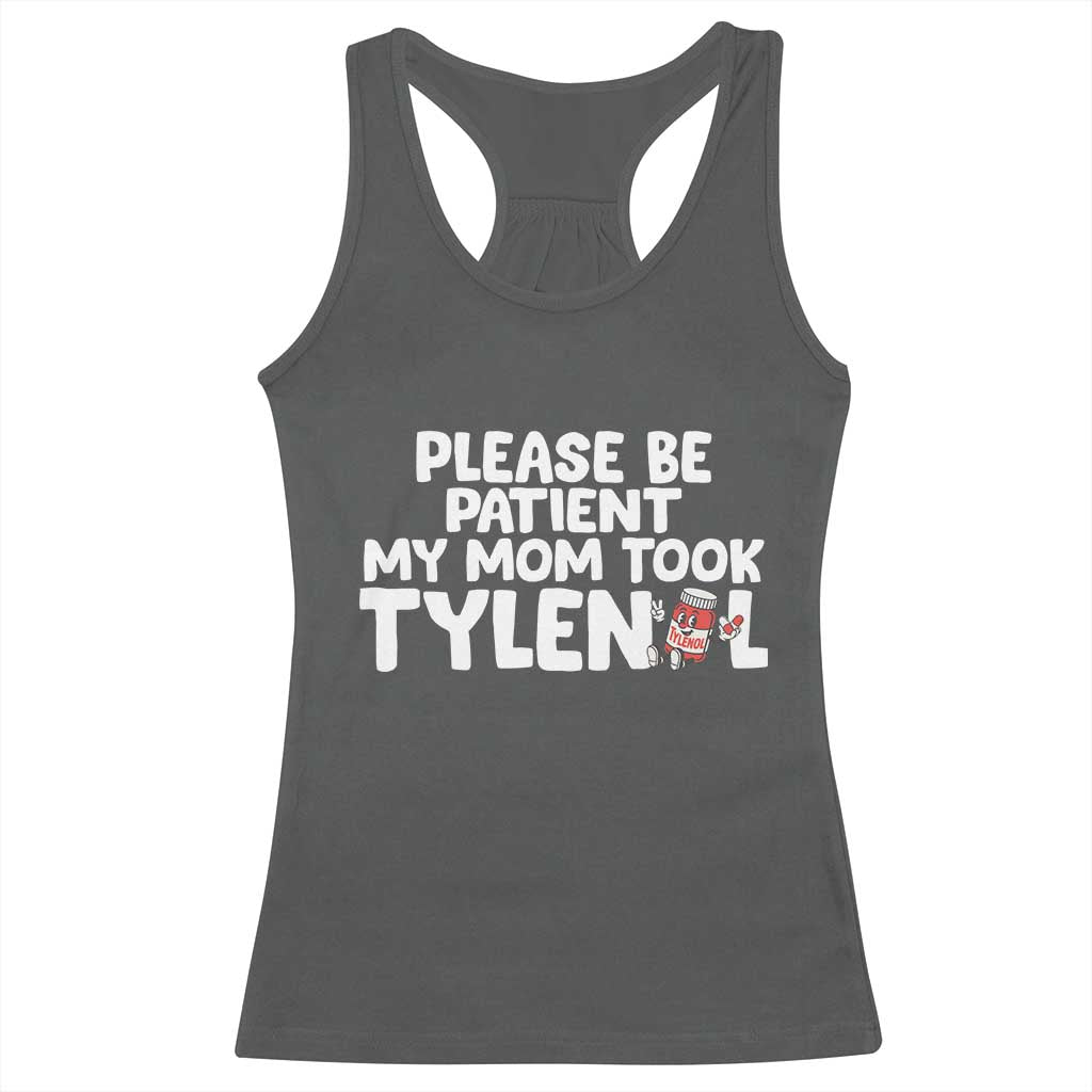 Please Be Patient My Mom Took Tylenol Racerback Tank Top Funny Tylenol Joke TS14 Dark Heather Print Your Wear