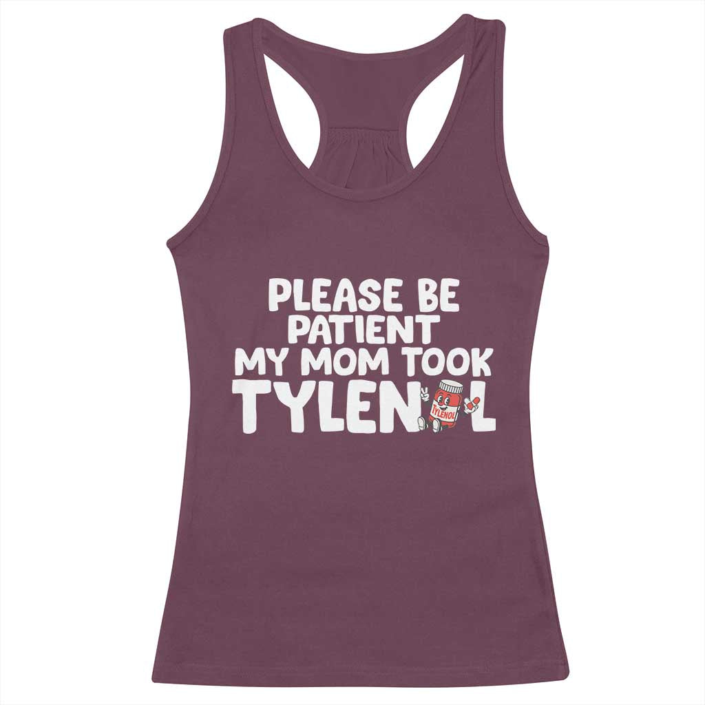 Please Be Patient My Mom Took Tylenol Racerback Tank Top Funny Tylenol Joke TS14 Maroon Print Your Wear