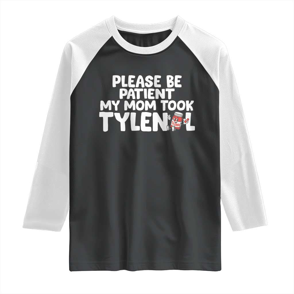 Please Be Patient My Mom Took Tylenol Raglan Shirt Funny Tylenol Joke TS14 Black White Print Your Wear