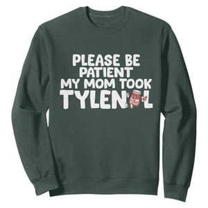 Please Be Patient My Mom Took Tylenol Sweatshirt Funny Tylenol Joke TS14 Dark Forest Green Print Your Wear