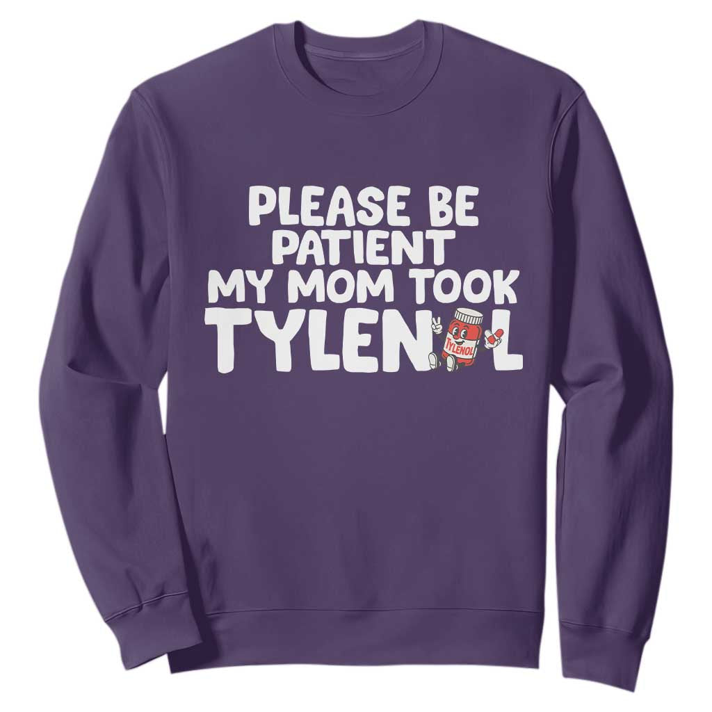 Please Be Patient My Mom Took Tylenol Sweatshirt Funny Tylenol Joke TS14 Purple Print Your Wear