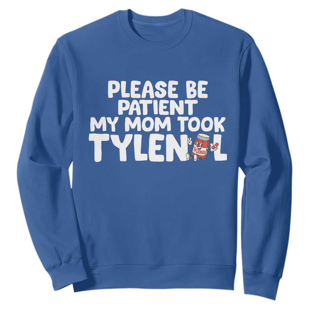 Please Be Patient My Mom Took Tylenol Sweatshirt Funny Tylenol Joke TS14 Royal Blue Print Your Wear