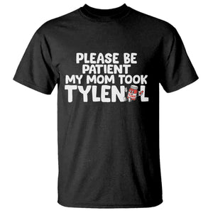 Please Be Patient My Mom Took Tylenol T Shirt Funny Tylenol Joke TS14 Black Print Your Wear