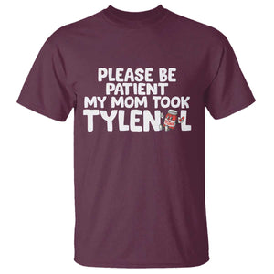 Please Be Patient My Mom Took Tylenol T Shirt Funny Tylenol Joke TS14 Maroon Print Your Wear