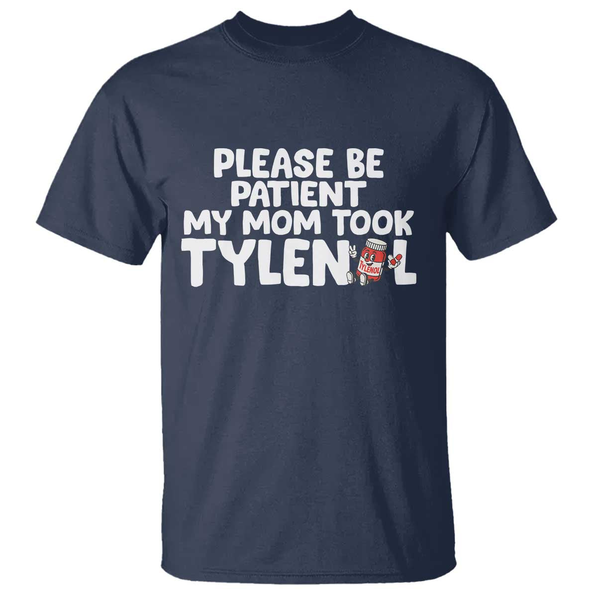 Please Be Patient My Mom Took Tylenol T Shirt Funny Tylenol Joke TS14 Navy Print Your Wear
