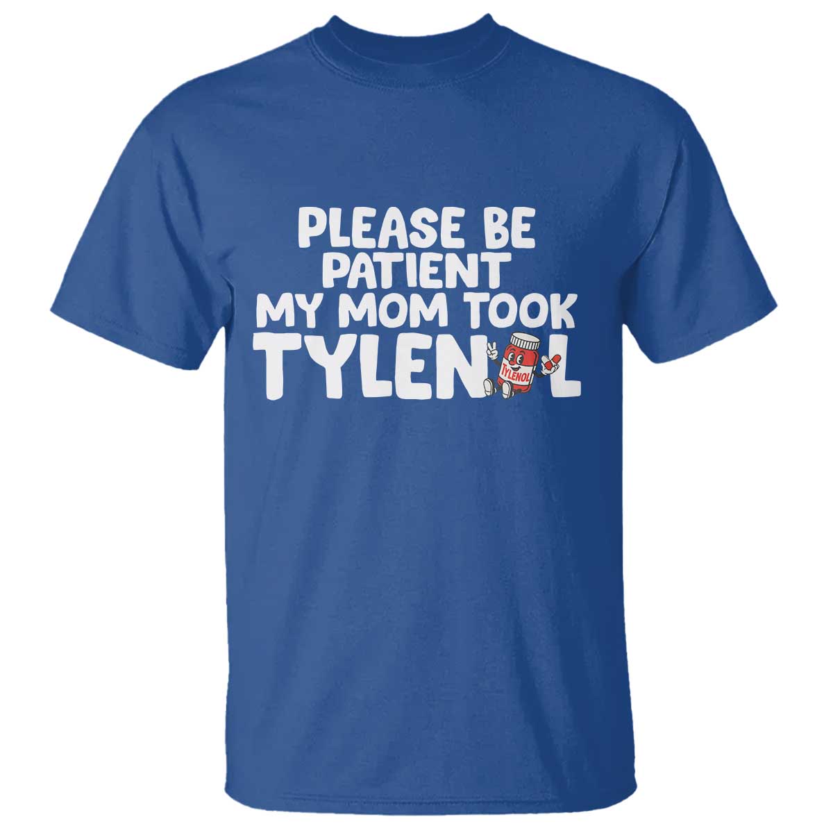 Please Be Patient My Mom Took Tylenol T Shirt Funny Tylenol Joke TS14 Royal Blue Print Your Wear