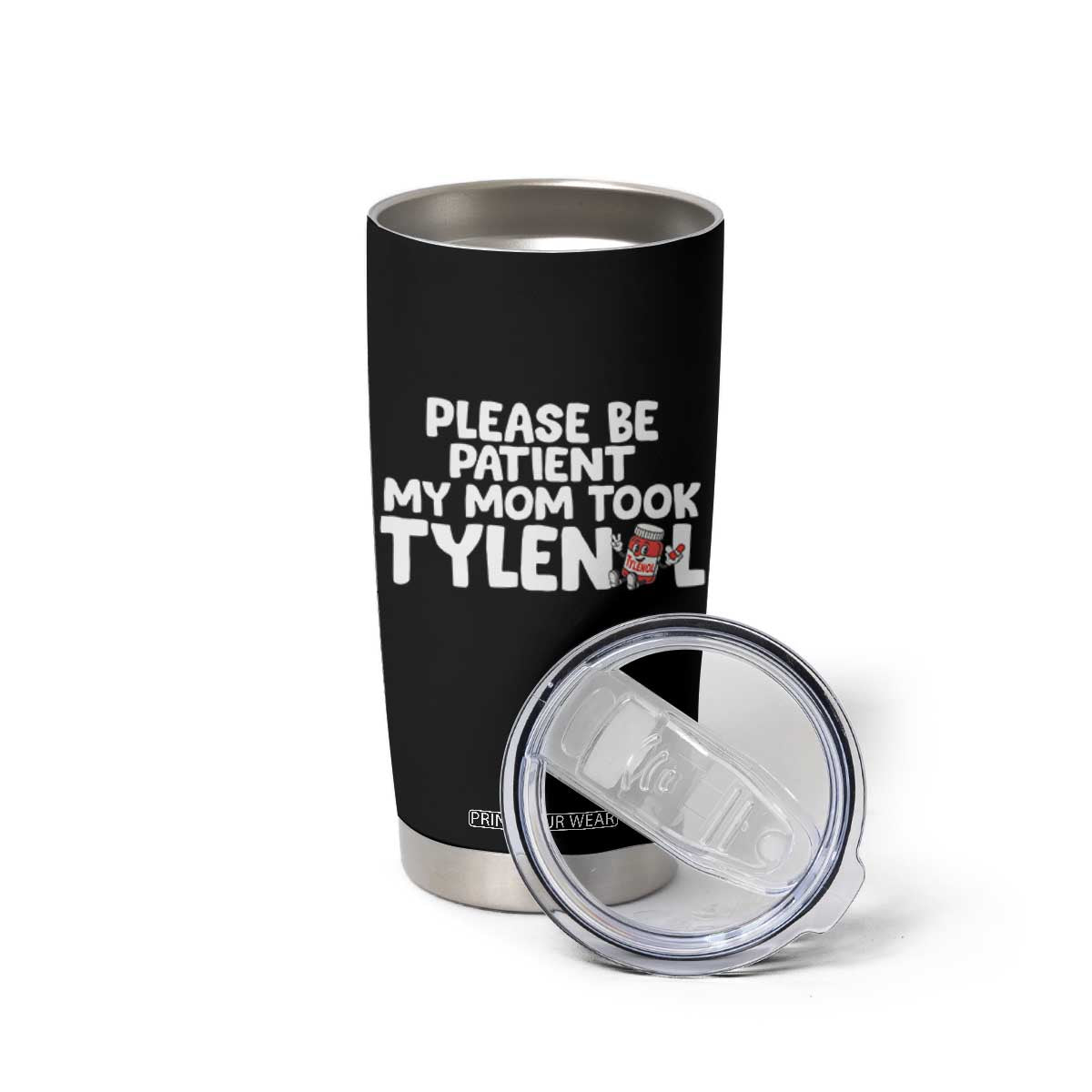 Please Be Patient My Mom Took Tylenol Tumbler Cup Funny Tylenol Joke TS14 Print Your Wear