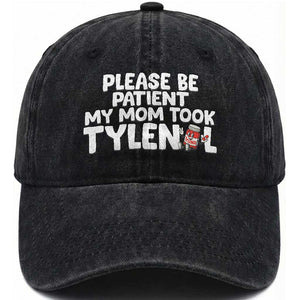 Please Be Patient My Mom Took Tylenol Washed Cotton Baseball Cap Funny Tylenol Joke TS14 Washed Cap Universal Fit Black Print Your Wear