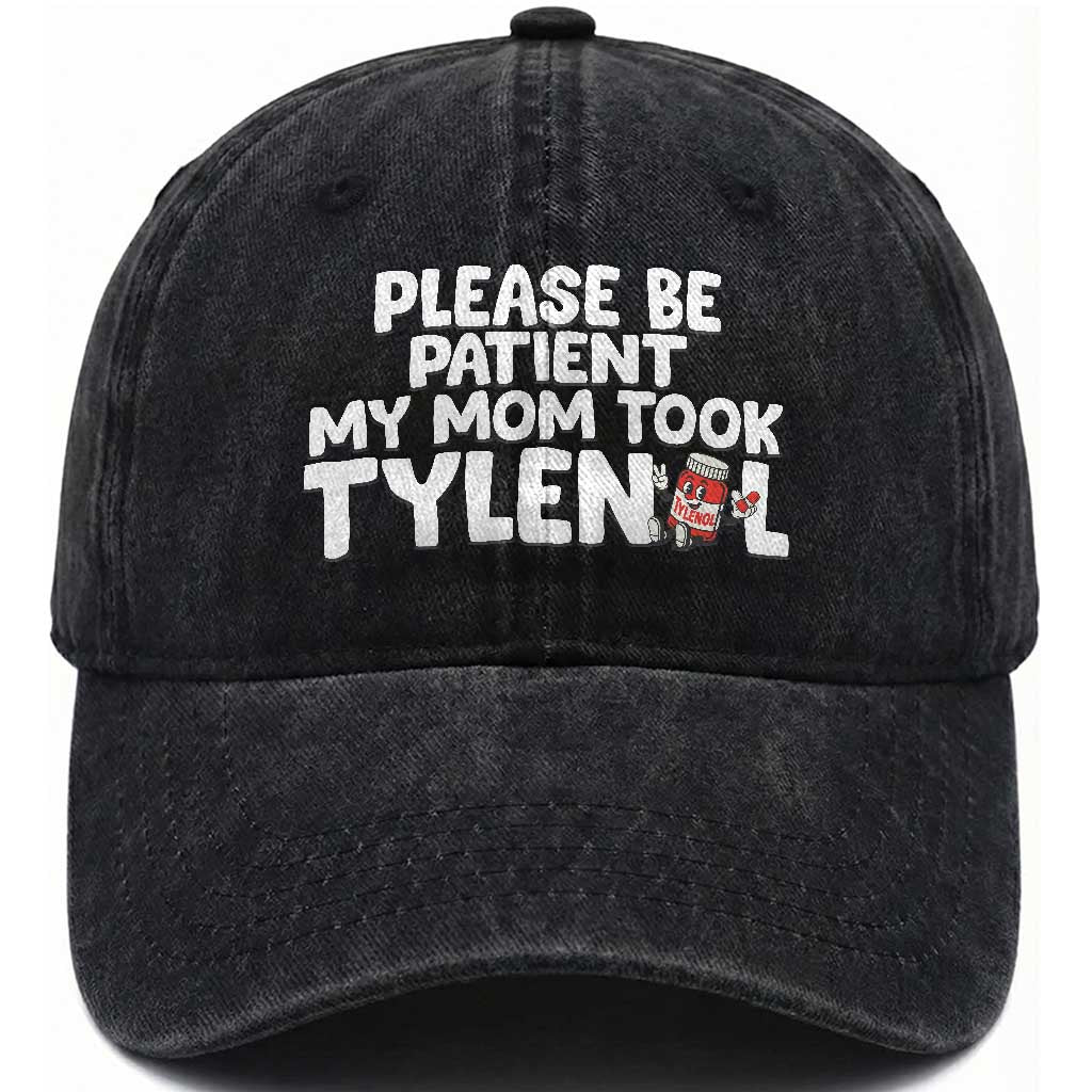 Please Be Patient My Mom Took Tylenol Washed Cotton Baseball Cap Funny Tylenol Joke TS14 Washed Cap Universal Fit Black Print Your Wear