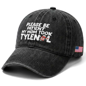 Please Be Patient My Mom Took Tylenol Washed Cotton Baseball Cap Funny Tylenol Joke TS14 Print Your Wear