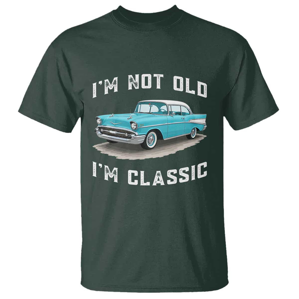 I'm Not Old I'm Classic T Shirt Vintage 1957 Turquoise Classic Car TS14 Dark Forest Green Print Your Wear