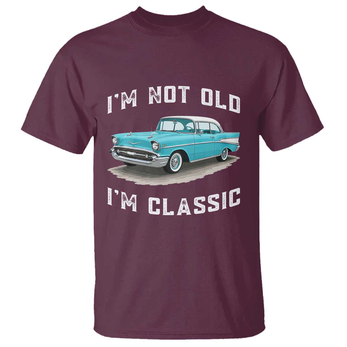 I'm Not Old I'm Classic T Shirt Vintage 1957 Turquoise Classic Car TS14 Maroon Print Your Wear