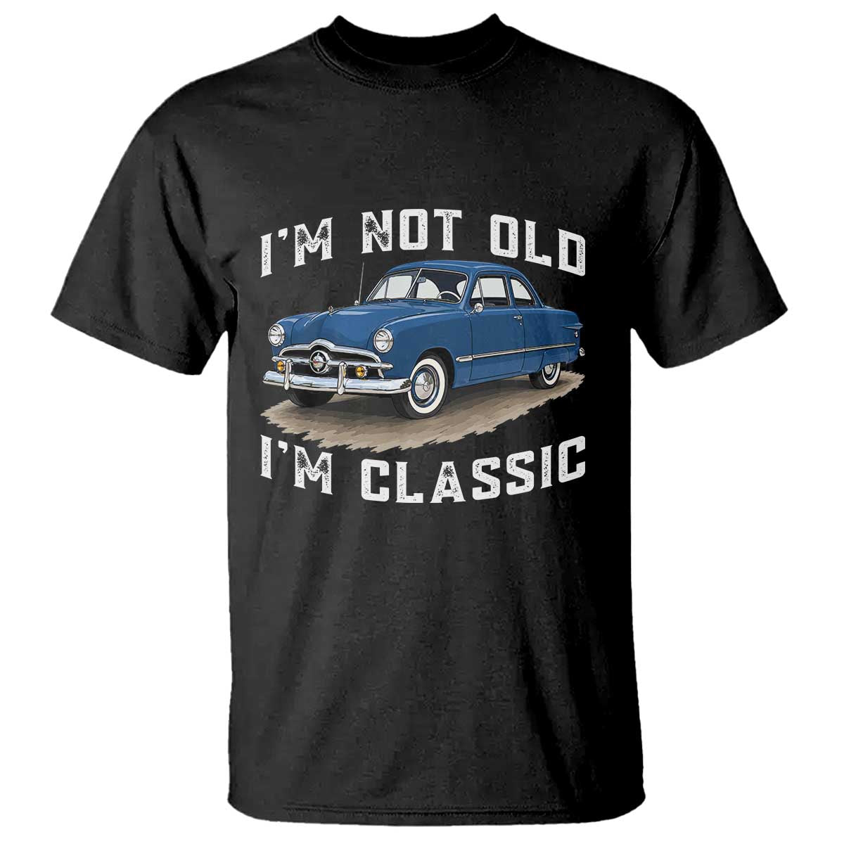 I'm Not Old I'm Classic T Shirt Vintage 1949 Classic American Coupe Car TS14 Black Print Your Wear