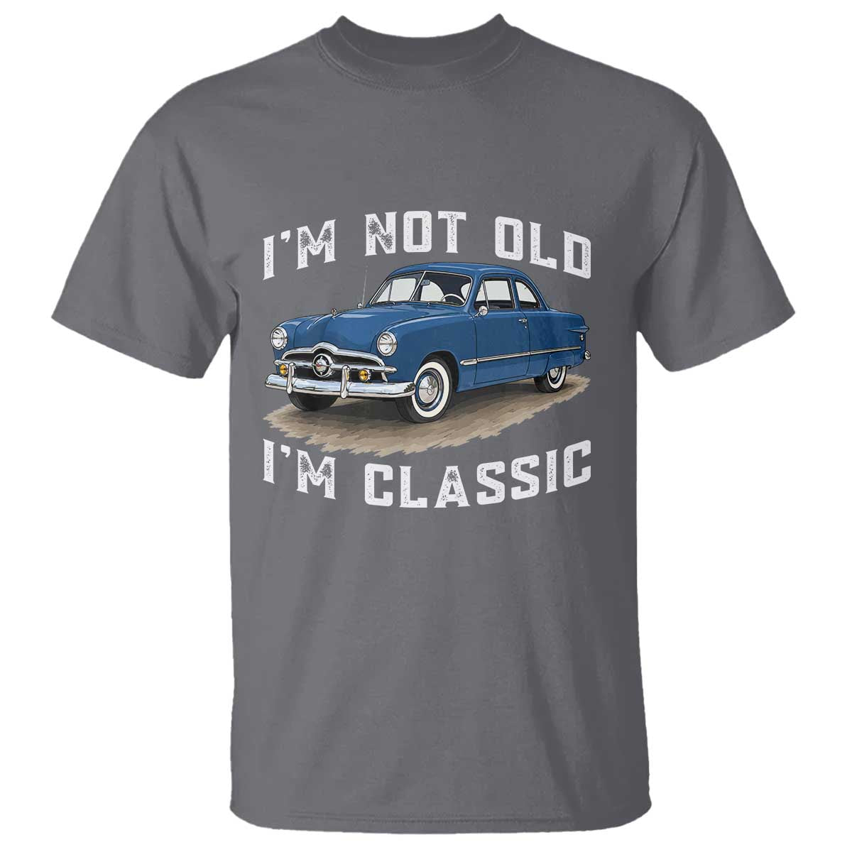 I'm Not Old I'm Classic T Shirt Vintage 1949 Classic American Coupe Car TS14 Charcoal Print Your Wear