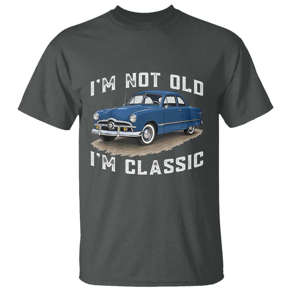 I'm Not Old I'm Classic T Shirt Vintage 1949 Classic American Coupe Car TS14 Dark Heather Print Your Wear