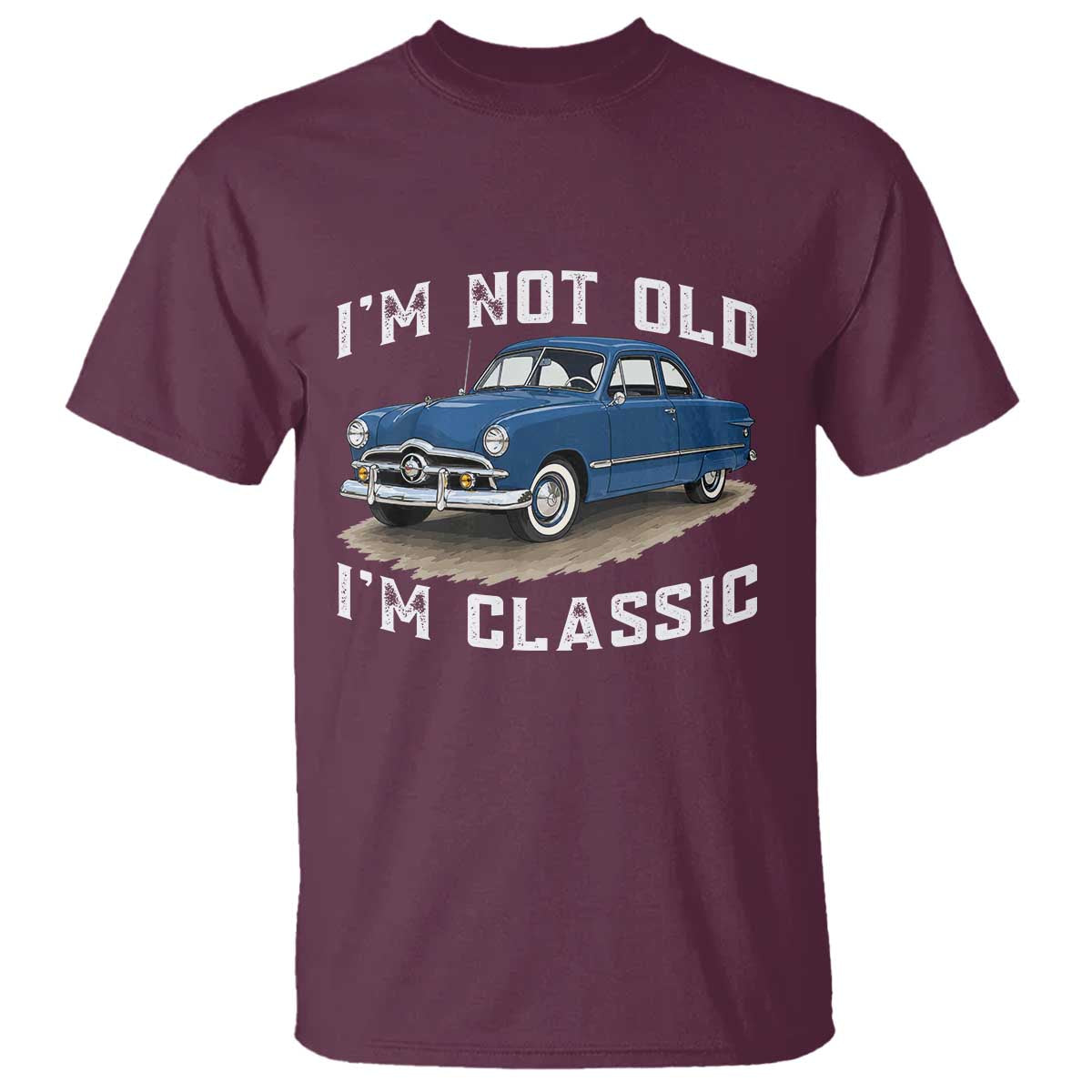 I'm Not Old I'm Classic T Shirt Vintage 1949 Classic American Coupe Car TS14 Maroon Print Your Wear