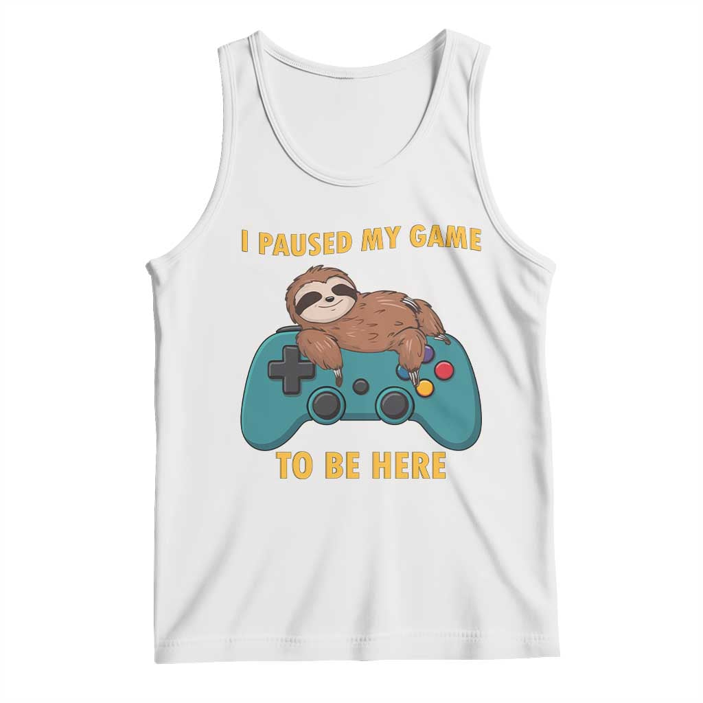 I Paused My Game To Be Here Tank Top Funny Sloth Gamer Video Games TS14 White Print Your Wear