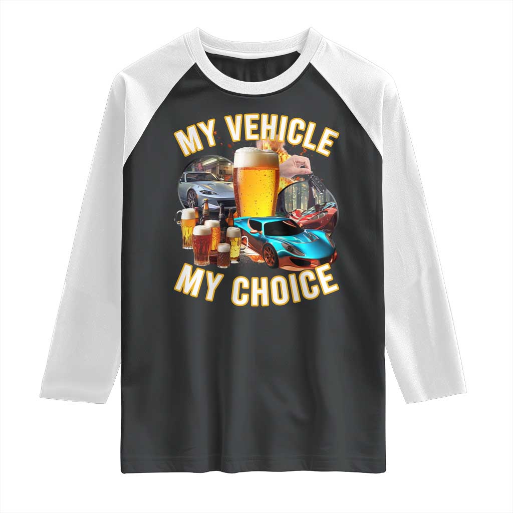 My Vehicle My Choice Raglan Shirt Funny Drunk Driving TS14 Black White Print Your Wear