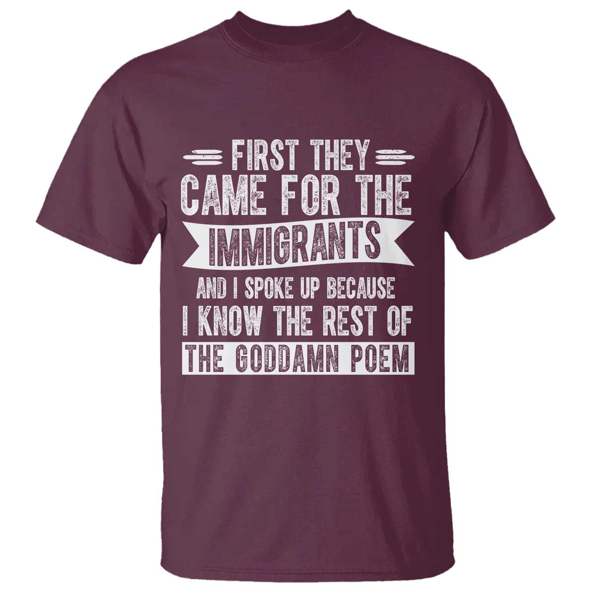 First They Came for The Immigrants T Shirt - Funny Saying Human Rights Protest Tee TS14 Maroon Print Your Wear