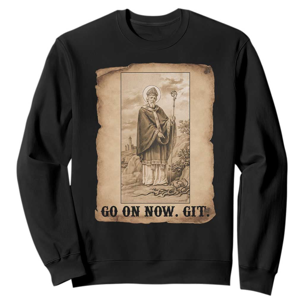 Funny Saint Patrick Irish Catholic St Patrick's Day Sweatshirt Go On Now Git TS14 Black Print Your Wear