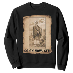Funny Saint Patrick Irish Catholic St Patrick's Day Sweatshirt Go On Now Git TS14 Black Print Your Wear