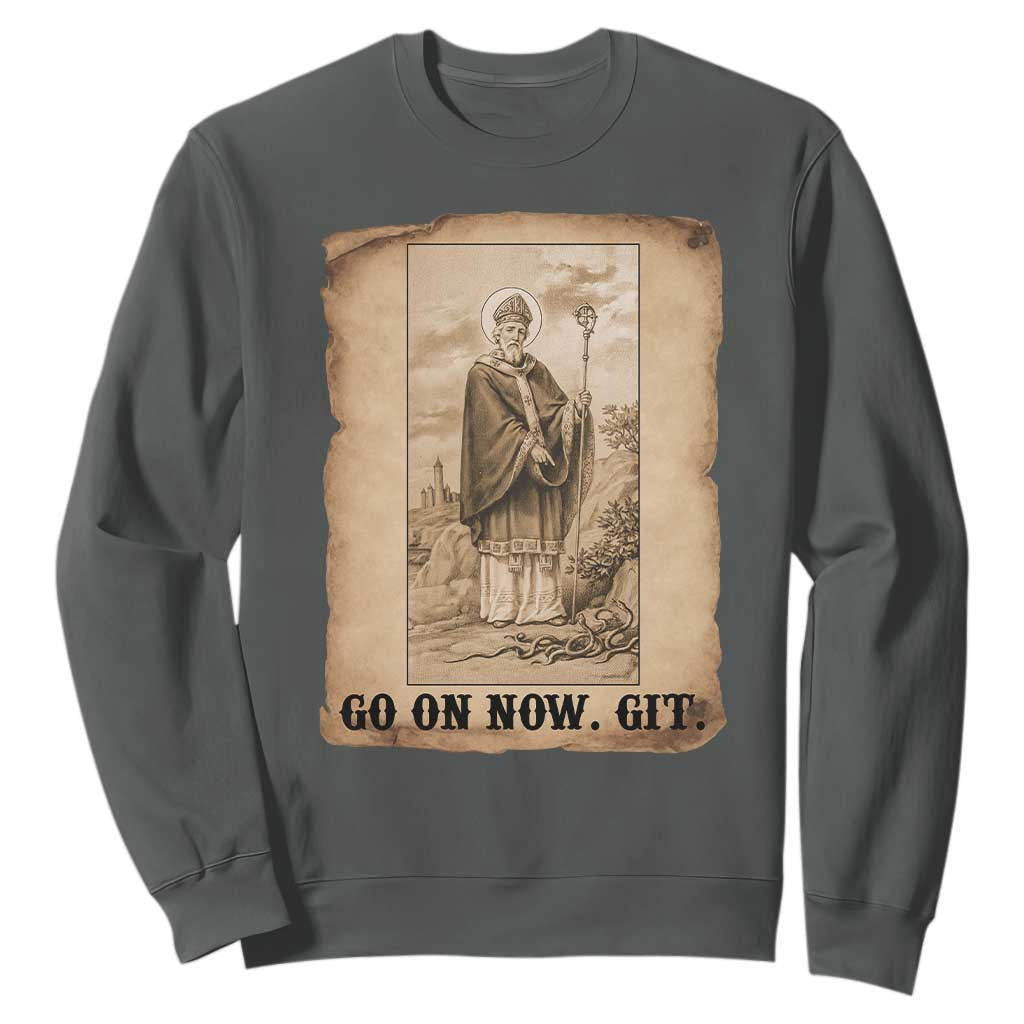 Funny Saint Patrick Irish Catholic St Patrick's Day Sweatshirt Go On Now Git TS14 Dark Heather Print Your Wear