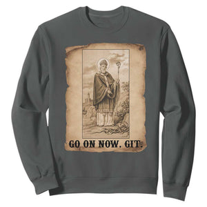 Funny Saint Patrick Irish Catholic St Patrick's Day Sweatshirt Go On Now Git TS14 Dark Heather Print Your Wear