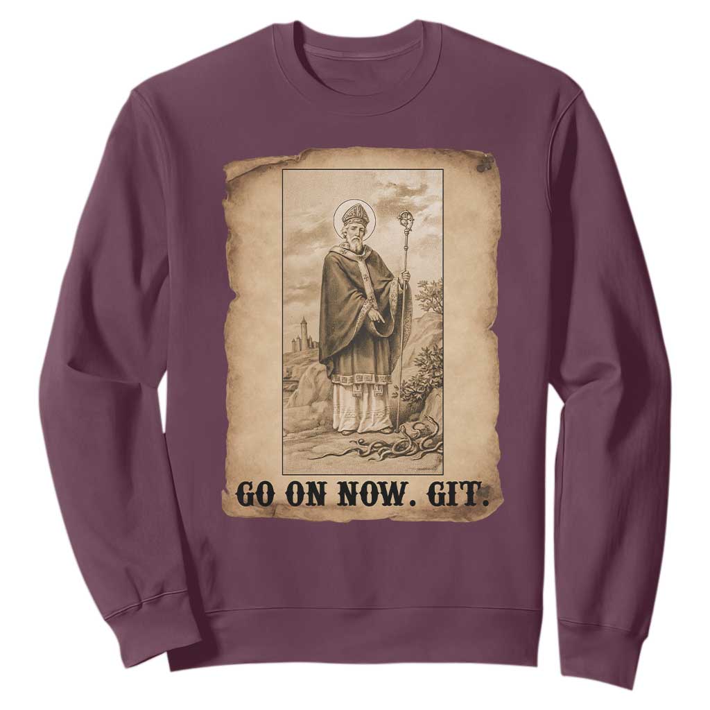 Funny Saint Patrick Irish Catholic St Patrick's Day Sweatshirt Go On Now Git TS14 Maroon Print Your Wear
