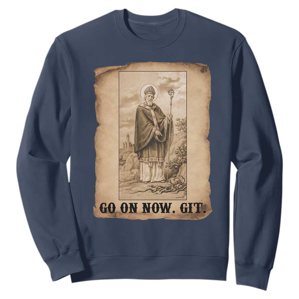 Funny Saint Patrick Irish Catholic St Patrick's Day Sweatshirt Go On Now Git TS14 Navy Print Your Wear