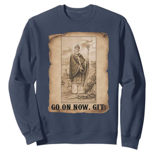 Funny Saint Patrick Irish Catholic St Patrick's Day Sweatshirt Go On Now Git TS14 Navy Print Your Wear