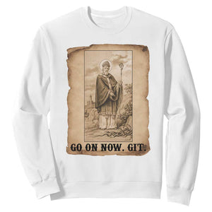 Funny Saint Patrick Irish Catholic St Patrick's Day Sweatshirt Go On Now Git TS14 White Print Your Wear