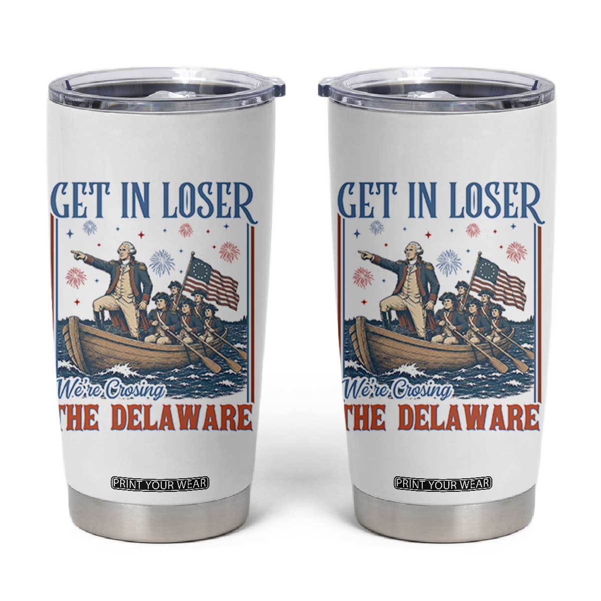 Get In Loser We're Crossing The Delaware Meme Tumbler Cup Patriotic American History Independence Day TS14 White Print Your Wear