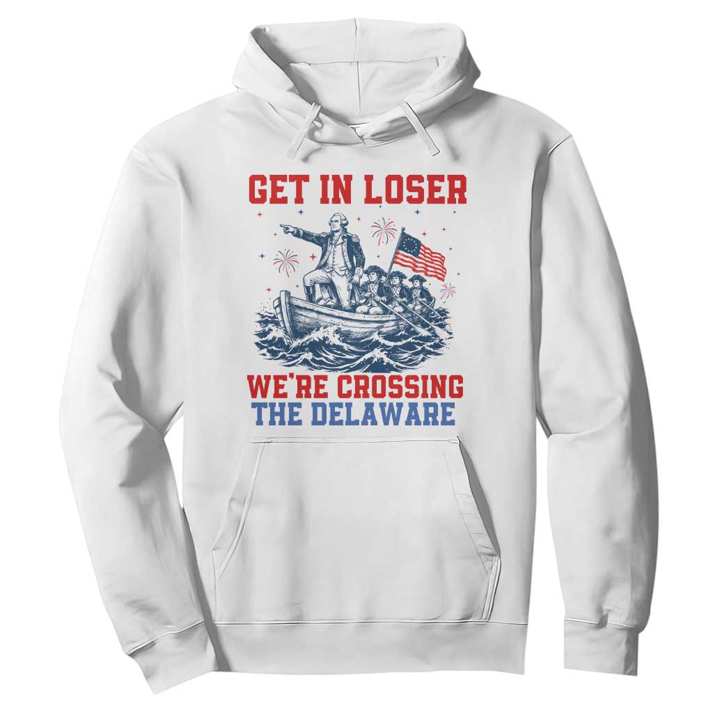 Get In Loser We’re Crossing The Delaware Hoodie Funny 4th Of July American History TS14 White Print Your Wear
