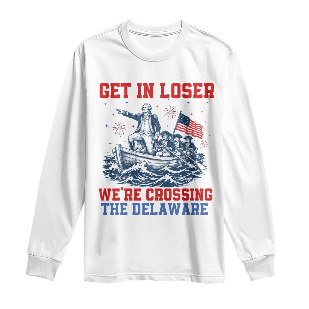 Get In Loser We’re Crossing The Delaware Long Sleeve Shirt Funny 4th Of July American History TS14 White Print Your Wear