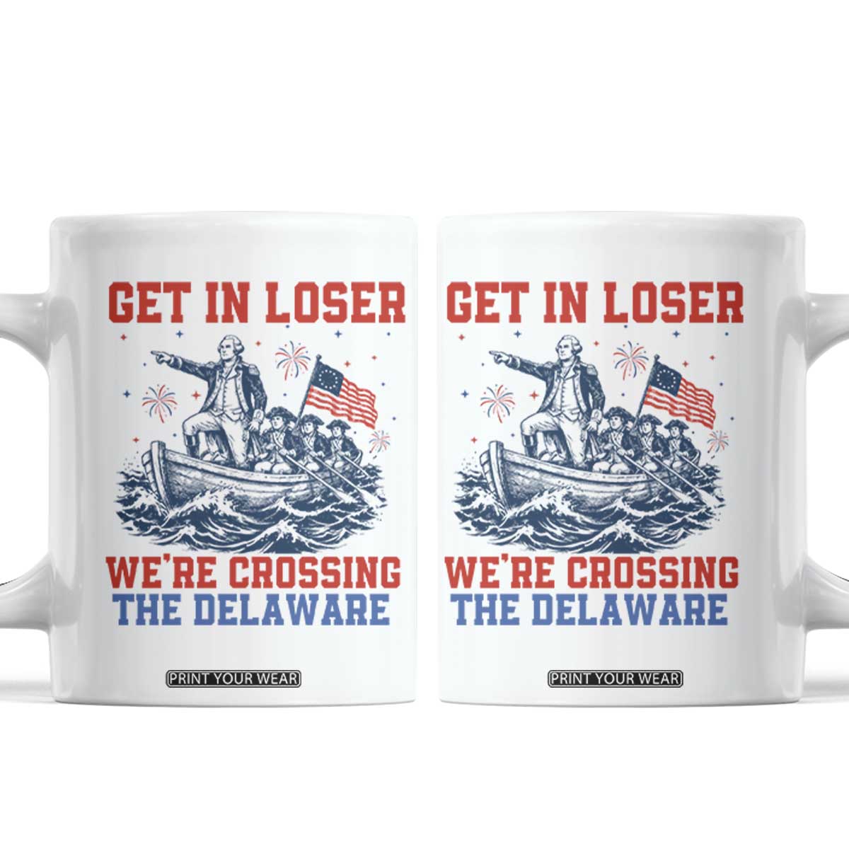 Get In Loser We’re Crossing The Delaware Coffee Mug Funny 4th Of July American History TS14 White Print Your Wear