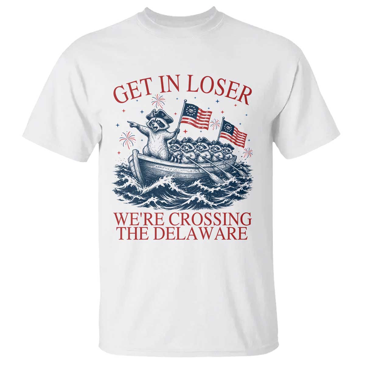 Get In Loser We’re Crossing The Delaware T Shirt Funny Raccoon Meme 4th of July TS14 White Print Your Wear