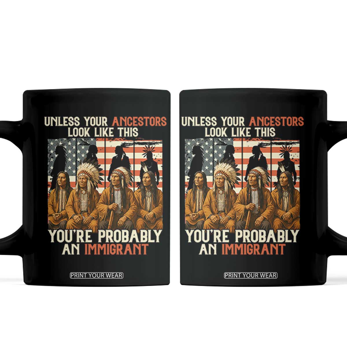 Native American Heritage Coffee Mug Unless Your Ancestors Look Like This You Are Probably An Immigrant TS14 Black Print Your Wear