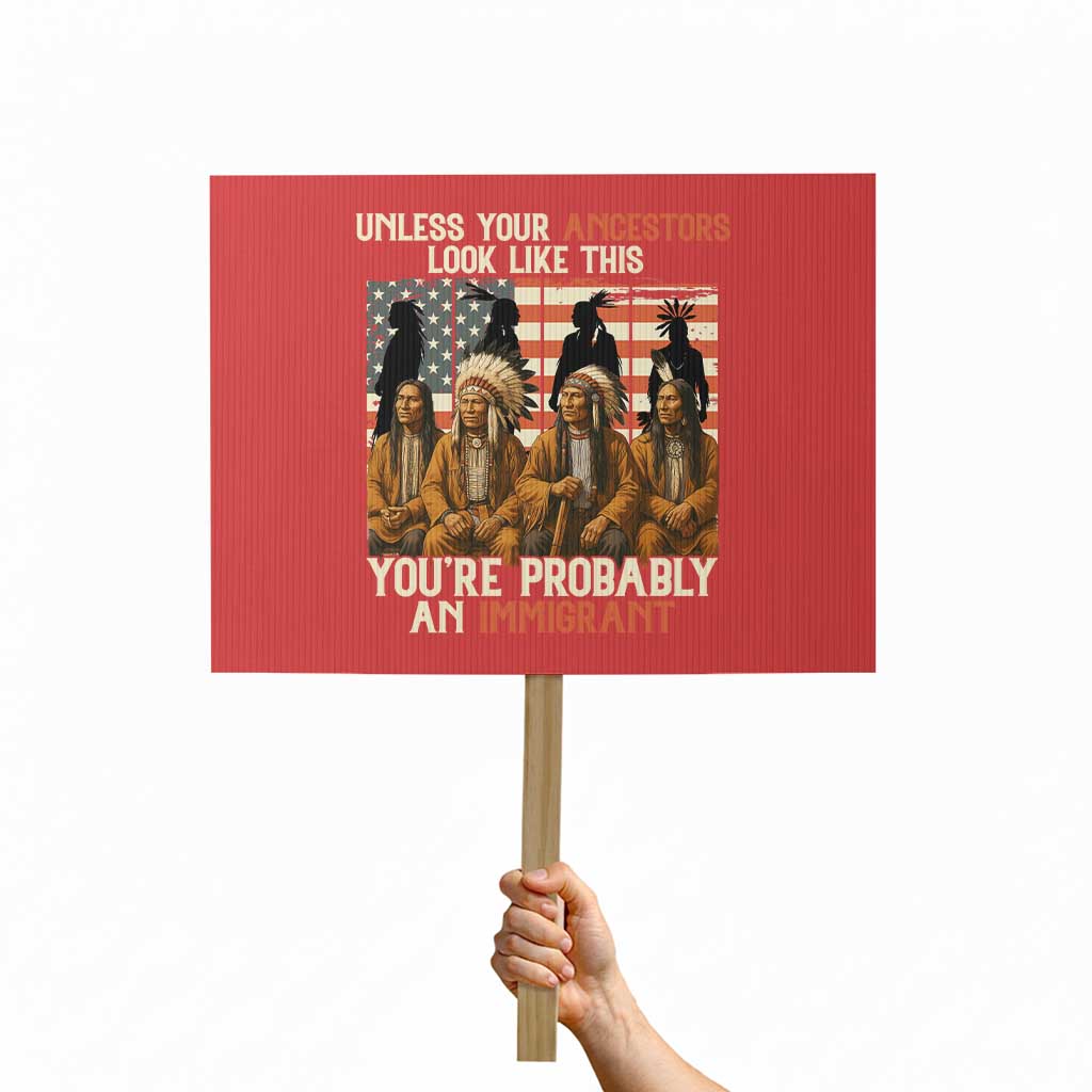 Native American Heritage Protest Sign Unless Your Ancestors Look Like This You Are Probably An Immigrant TS14 Horizontal 18