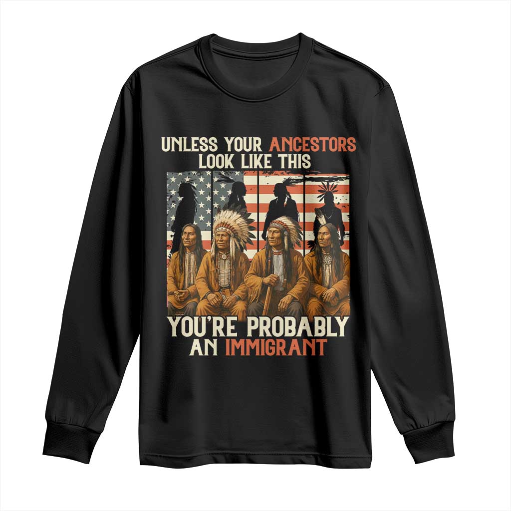 Native American Heritage Long Sleeve Shirt Unless Your Ancestors Look Like This You Are Probably An Immigrant TS14 Black Print Your Wear