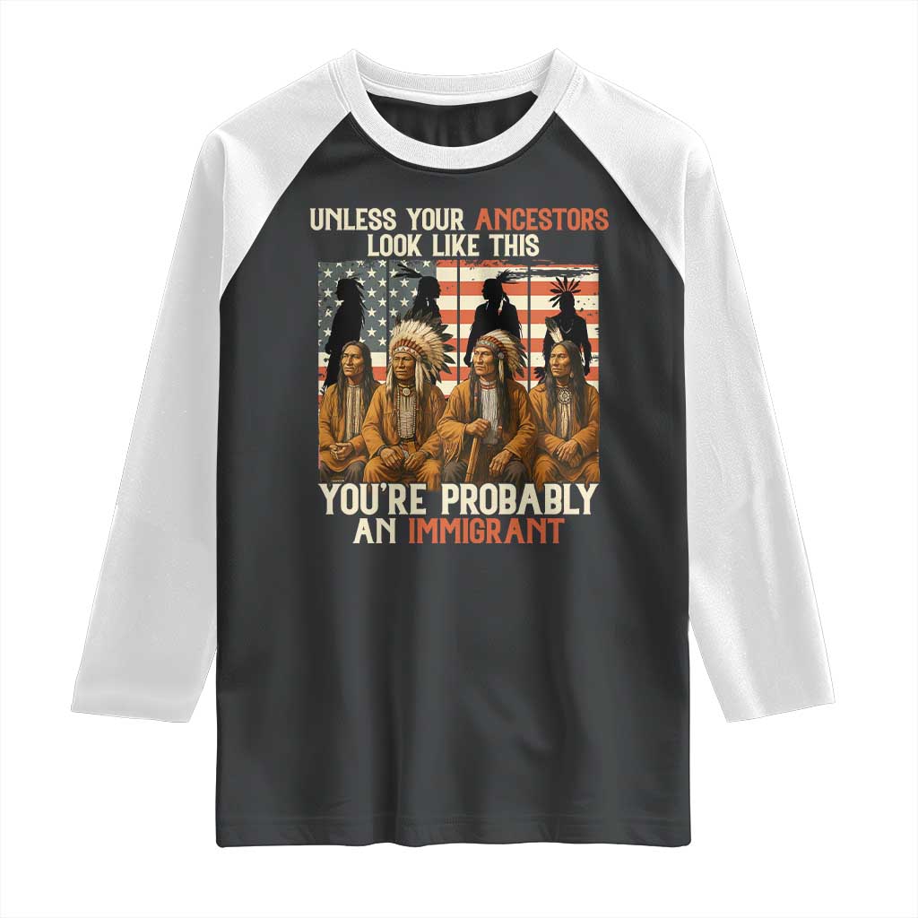 Native American Heritage Raglan Shirt Unless Your Ancestors Look Like This You Are Probably An Immigrant TS14 Black White Print Your Wear