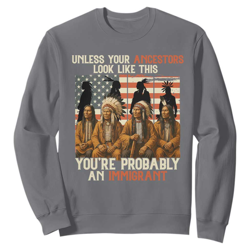 Native American Heritage Sweatshirt Unless Your Ancestors Look Like This You Are Probably An Immigrant TS14 Charcoal Print Your Wear